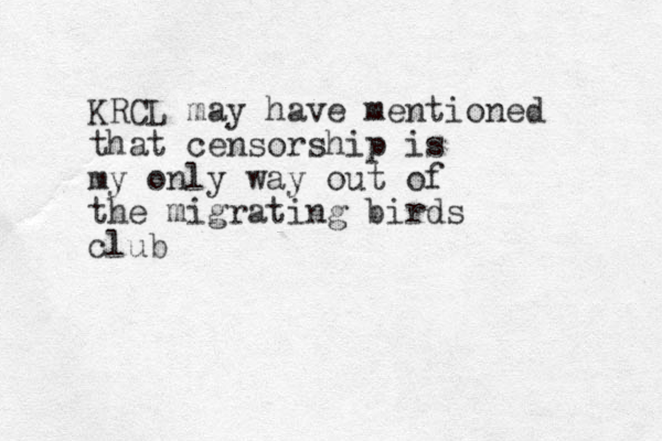 KRCL may have mentioned that censorship is my only way out of the migrating birds club