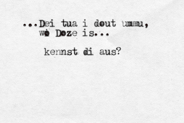 ...Dei tua i dout ummu, wi o Doze is... kennst di aus?