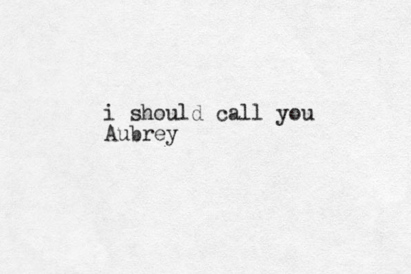 i should call you Aubrey