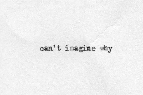 can't imagine why 