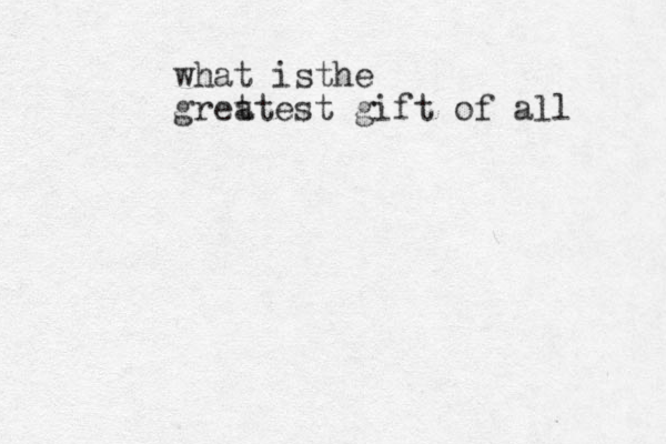 what isthe gret atest gift of all 