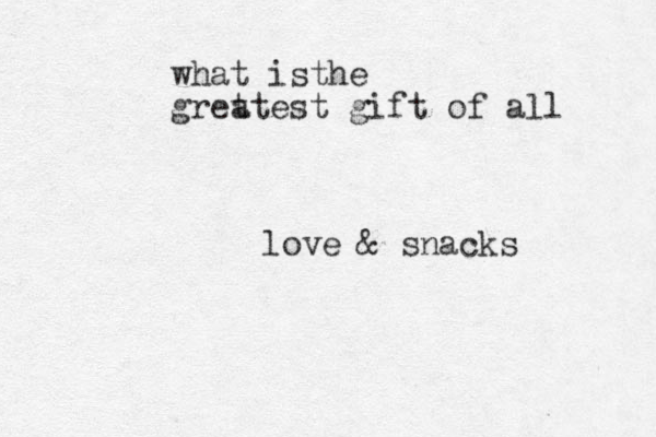 what isthe gret atest gift of all love & snacks
