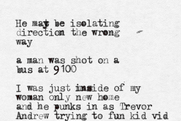 He mat y be isolating direction the wrong way a man was shot on a bus at 9100 I was just m inside of my woman only new home and he punks in as Trevor Andrew trying to fun kid vid 