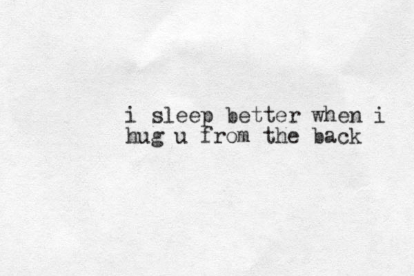 i sleep better when i hug u from the back 