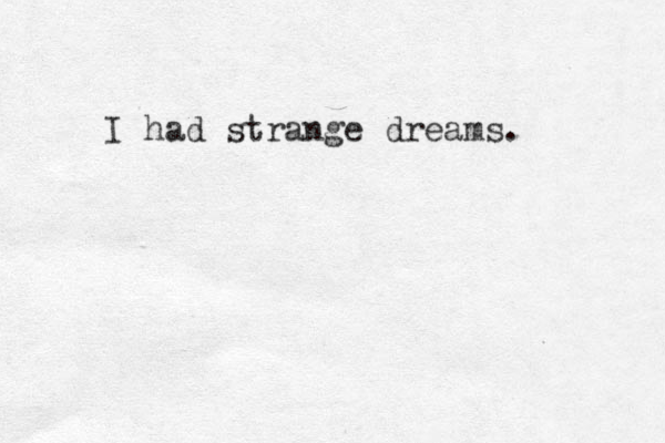 I had strange dreams. 