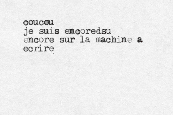coucou je suis encored su encore sur la machine a ecrire
