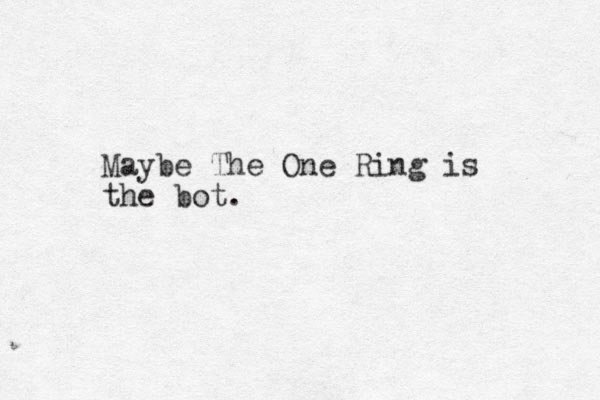 Maybe The One Ring is the bot.