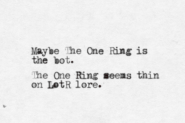 Maybe The One Ring is the bot. The One Ring seems thin on LotR lore.