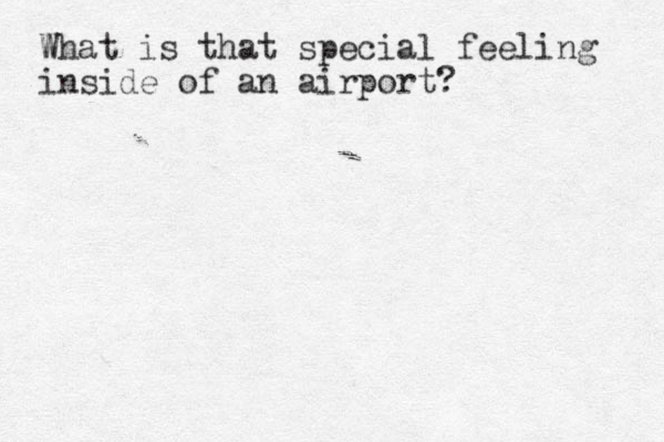 Wh W at is that special feeling inside of an airport?