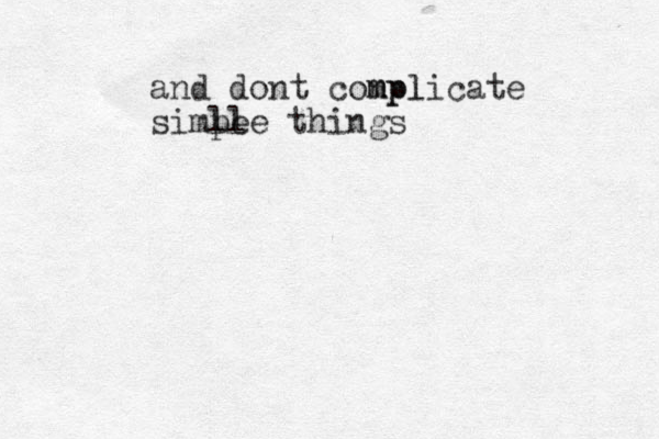 and dont conpl m mplicate simle ple things