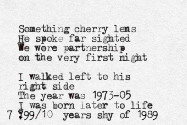 Something cherry lens He spoke far sighted We wore partnership on the very first night I walked left to his right side The year was 1973-05 I was born later to life 799/10 : 7 years shy of 1989 