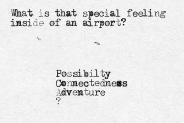Wh W at is that special feeling inside of an airport? Possibilty Connectedness Adventure ?