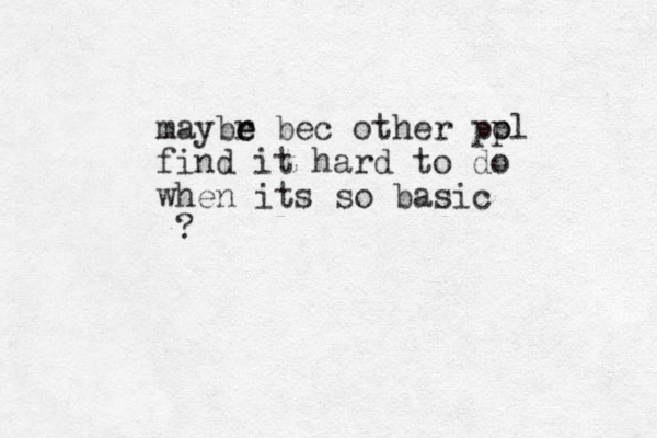 maybr e e bec other pol p find it hard to do when its so basic ? 