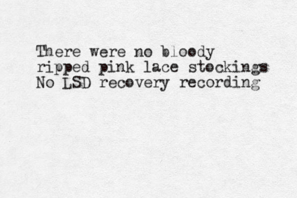 There were no bloody ripped pink lace stockings No LSD recovery recording 