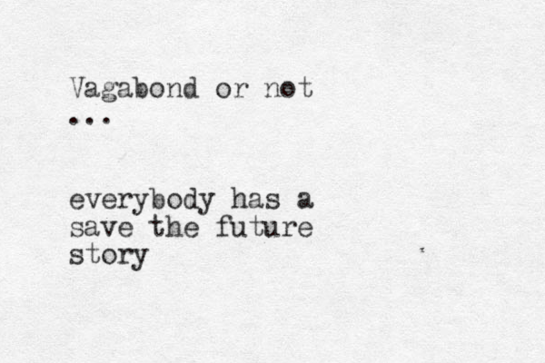 Vagabond or not ... everybody has a save the future story