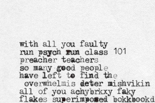 with all you faulty run psych run class 101 preacher teachers so many good people have left to find the overwhelmis deter mishvikin all of you achy brkxy faky flakes superimposed bokkbookd 
