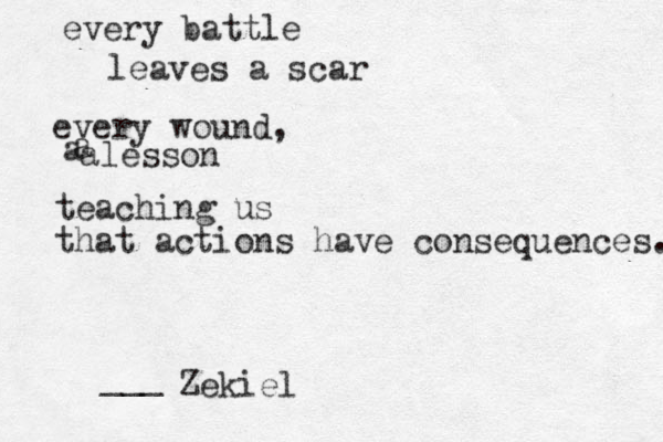 every battle leaves a scar every wound, alesson a a teaching us that actions have consequences. Zekiel ___ 