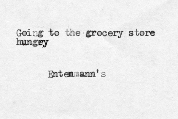 Going to the grocery store hunge ry ry Entenmann's