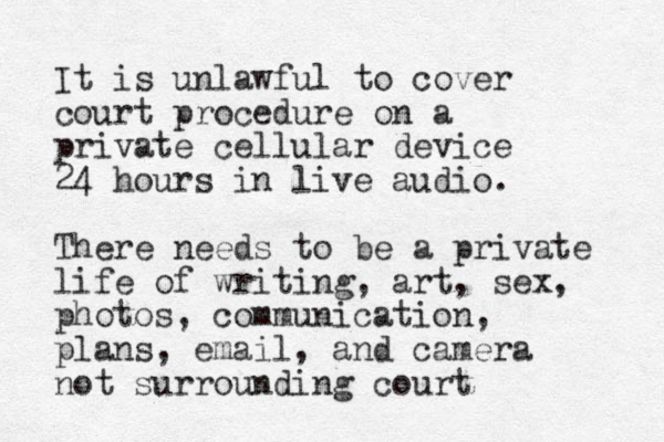 It is unlawful to cover court procedure on a private cellular device 24 hours in live audio. There needs to be a private life of writing, art, sex, photos, communication, plans, email, and camera not surrounding court