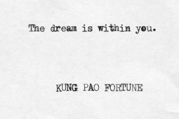 The dream is within you. KUNG PAO FORTUNE 