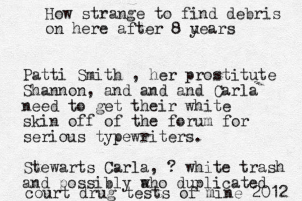 Patti Smith , her prostitute Shannon, and and and Carla need to get their white skin off of th e forum for serious typewriters. Stewarts Carla, ? white trash and possibly aho w duplicated court drug tests of mine 2012 How strange to find debris on here after 8 u years