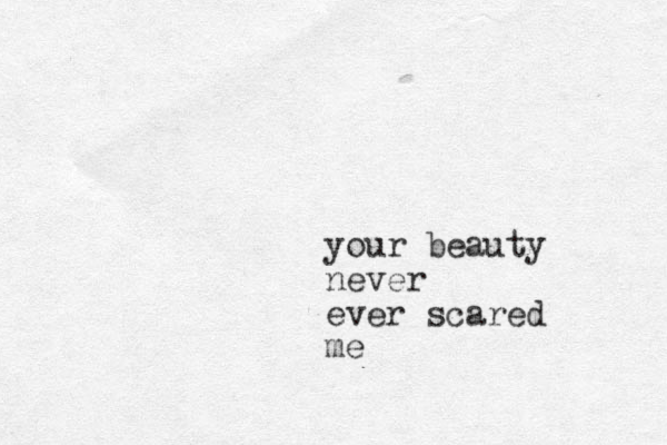 your beauty never ever scared me
