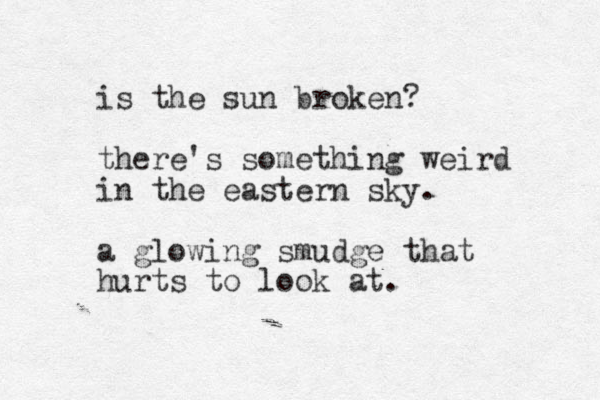 is the sun broken? there's something weird in the eastern sky. a glowing smudge that hurts to look at.