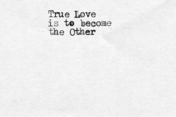 True Love is to become the Other