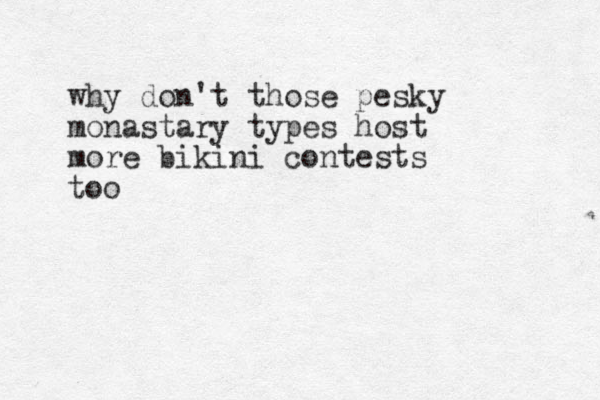 why don't those pesky monastary types host more bikini contests too
