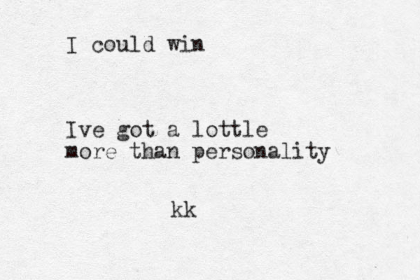 I could win Ive got a lottle more than personality kk