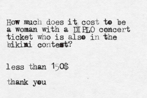 How much does it cost to be a woman with a DIPLO concert ticket who is also in the bikini contest? less than 150$ thank you