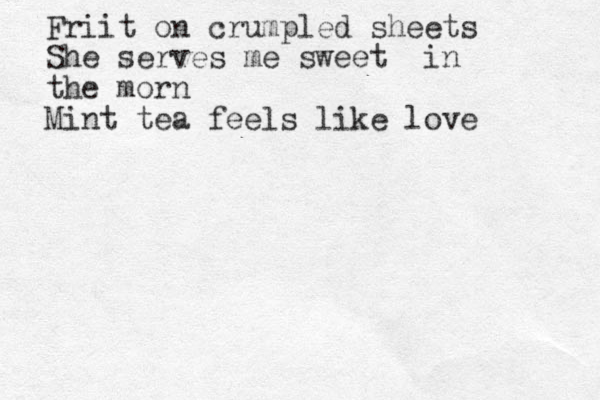 Friit on crumpled sheets She serves me sweet in the morn Mint tea feels like love