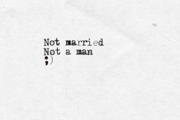 Not married Not a man ;)