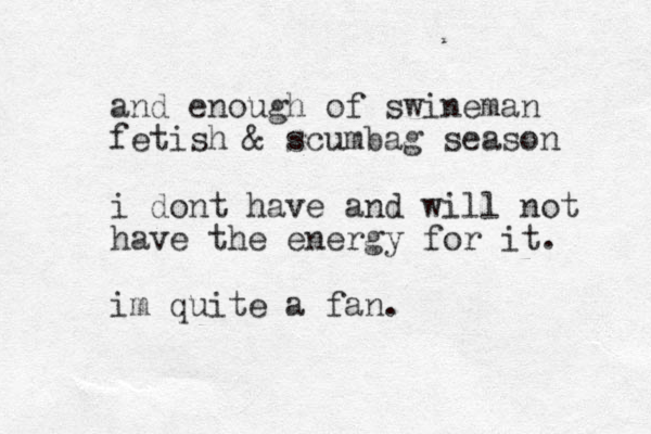 and enough of swineman fetish & scumbag season i dont have and will not have the energy for it. im quite a fan.