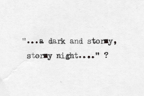 "...a dark and stormy, stormy night...." ? 
