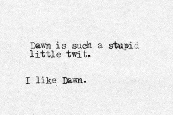 Dawn is such a stupid little twit. I like Dawn.