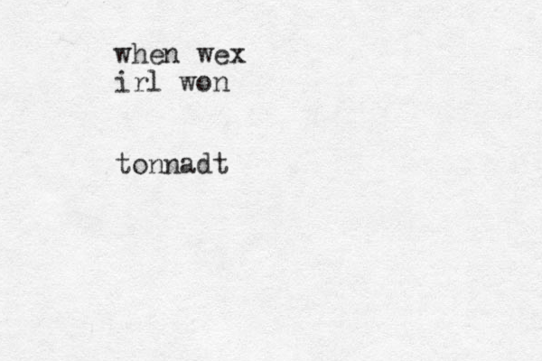 when wex irl won tonnadt