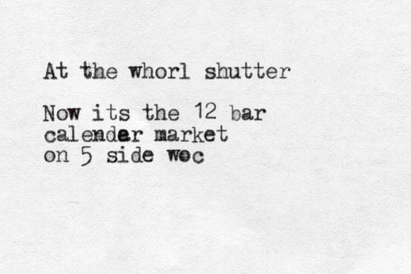 At the whorl shutter Now its the 12 bar calender a market on 5 side woc