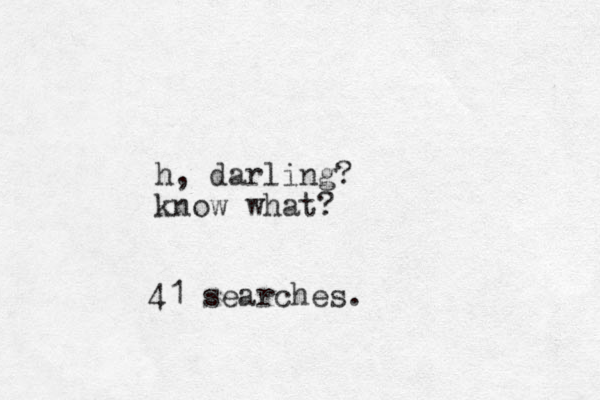 h, darling? know what? 41 searches.