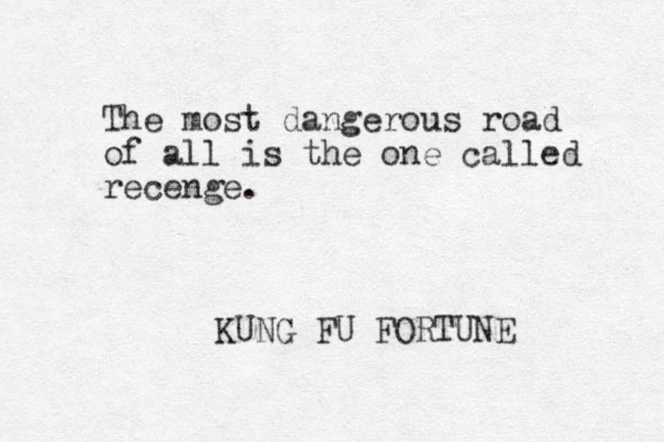 The most dangerous road of all is the one called recenge. KUNG FU FORTUNE 