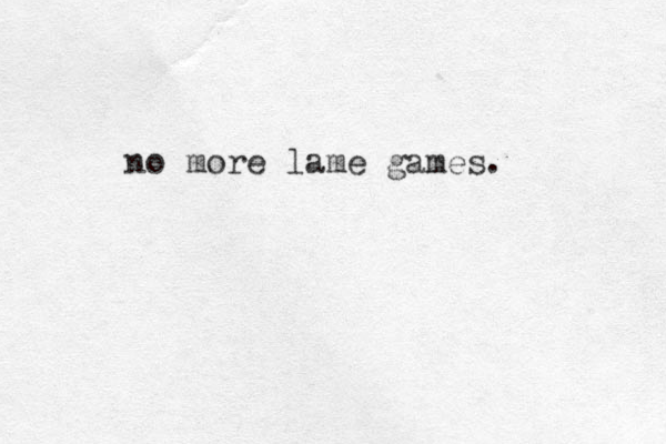 no more lame games. 