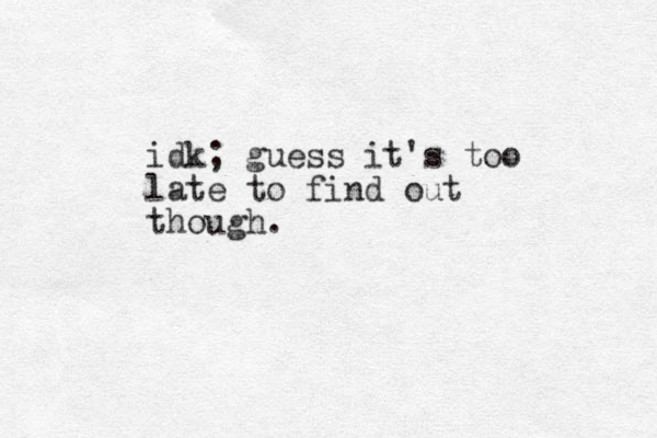 idk; guess it's too late to find out though.