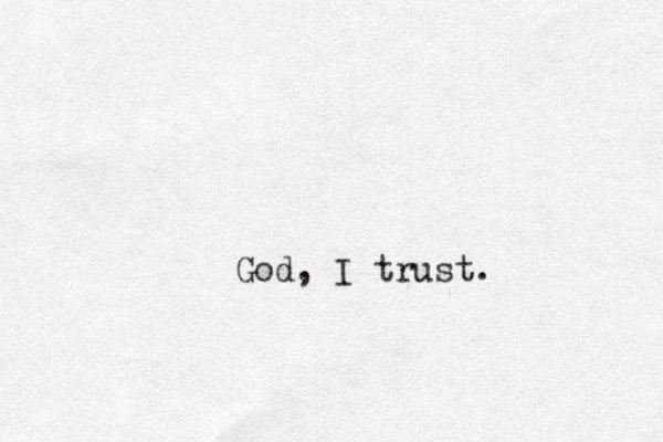 God, I trust.