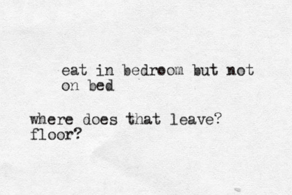eat in bedroom but not on bed where does that leave? floor? 