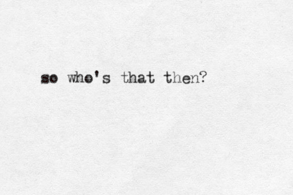 so who's that then? 