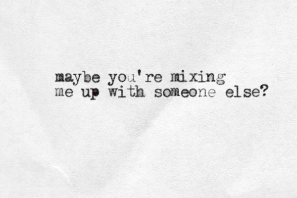 maybe you're mixing me up with someone else? 