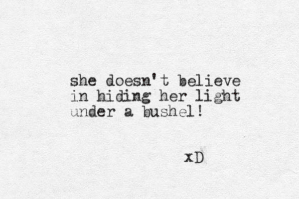 she doesn't believe in hiding her light under a bushel! xD