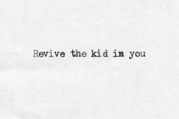 Revive the kid in you 