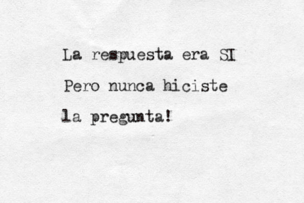 La respuesta era SI Pero nunca hiciste la pregunta! 