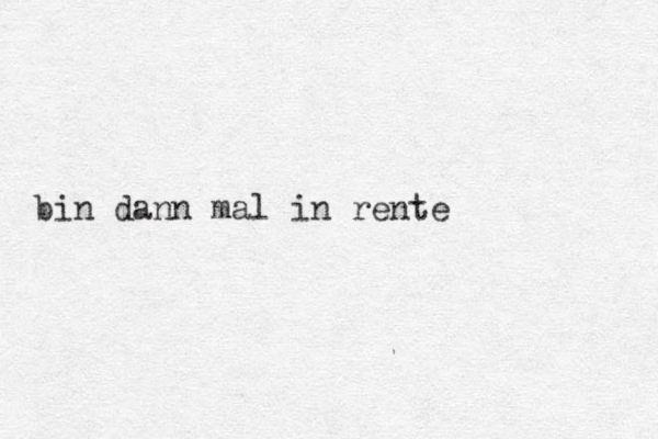 bin dann mal in rente